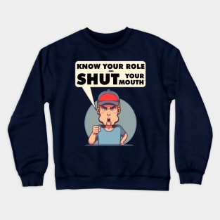 Know Your Role And Shut Your Mouth Crewneck Sweatshirt